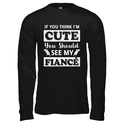 If You Think I'm Cute You Should See My Fiance-T-Shirt & Hoodie-Long Sleeve T-Shirt-Black