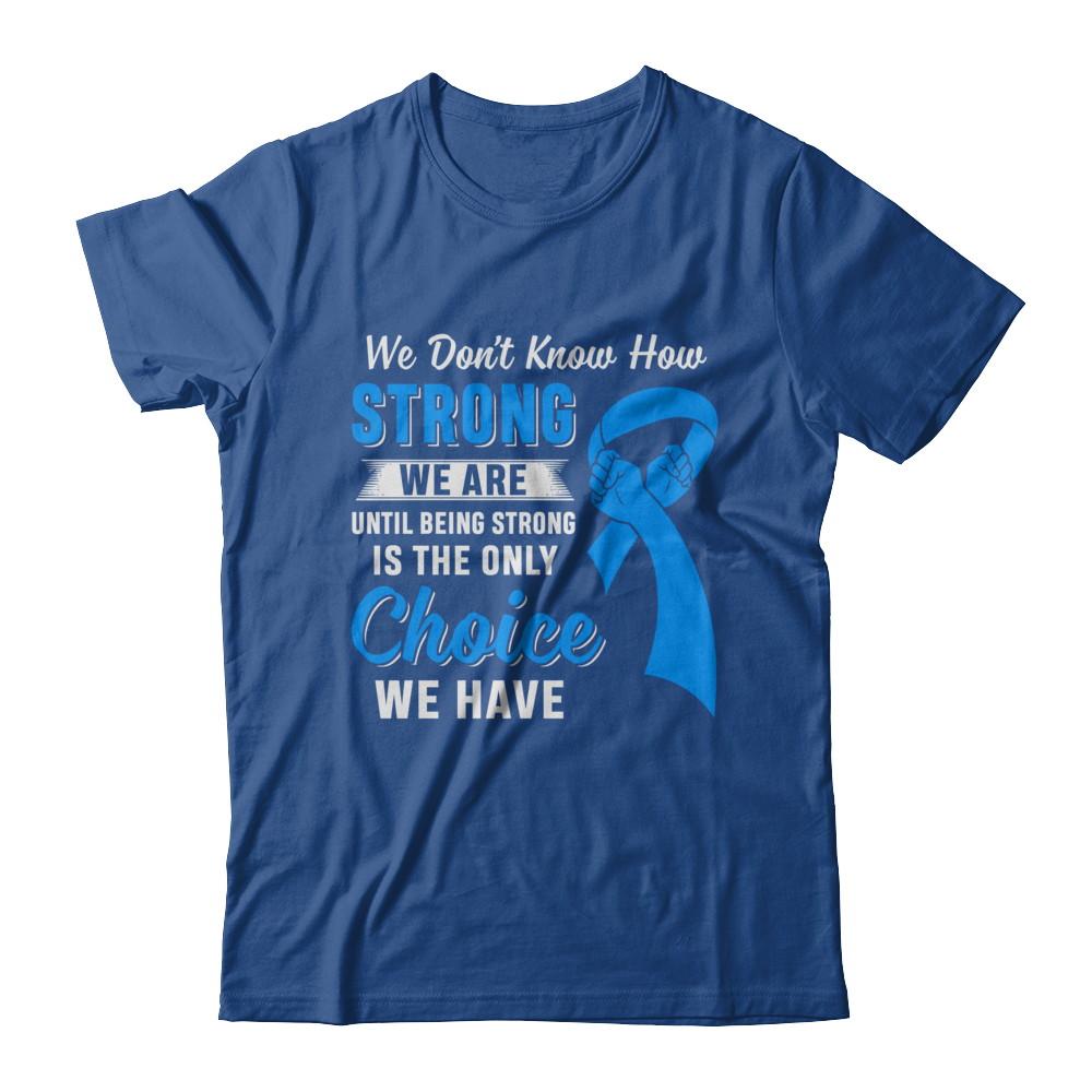 Being Strong Choice Prostate Colon Cancer Blue Awareness-T-Shirt & Hoodie-Classic T-Shirt-Royal