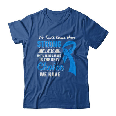 Being Strong Choice Prostate Colon Cancer Blue Awareness-T-Shirt & Hoodie-Classic T-Shirt-Royal