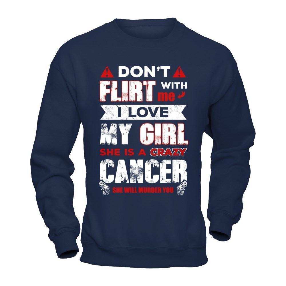 Don't Flirt With Me I Love My Girl She Is A Crazy Cancer-T-Shirt & Hoodie-