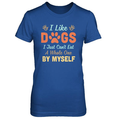 I Like Dogs I Just Can't Eat A Whole One By Myself-T-Shirt & Hoodie-Women's T-Shirt-Royal