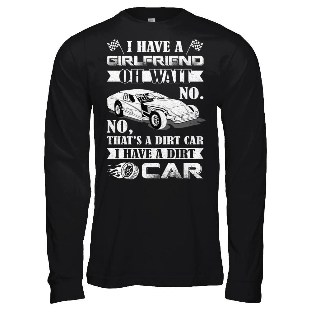 I Have A Girlfriend Oh Wait No No That's A Dirt Car-T-Shirt & Hoodie-Long Sleeve T-Shirt-Black