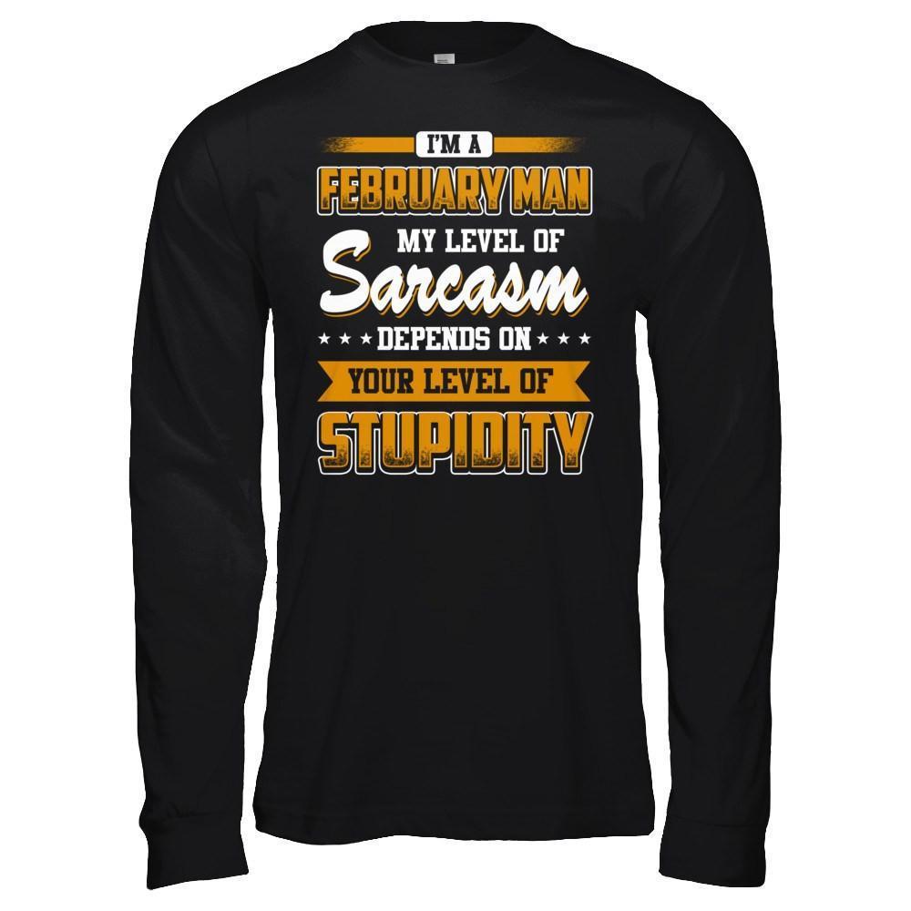 I Am A February Man My Level Of Sarcasm Depends On Your Level Of Stupidity-T-Shirt & Hoodie-Long Sleeve T-Shirt-Black