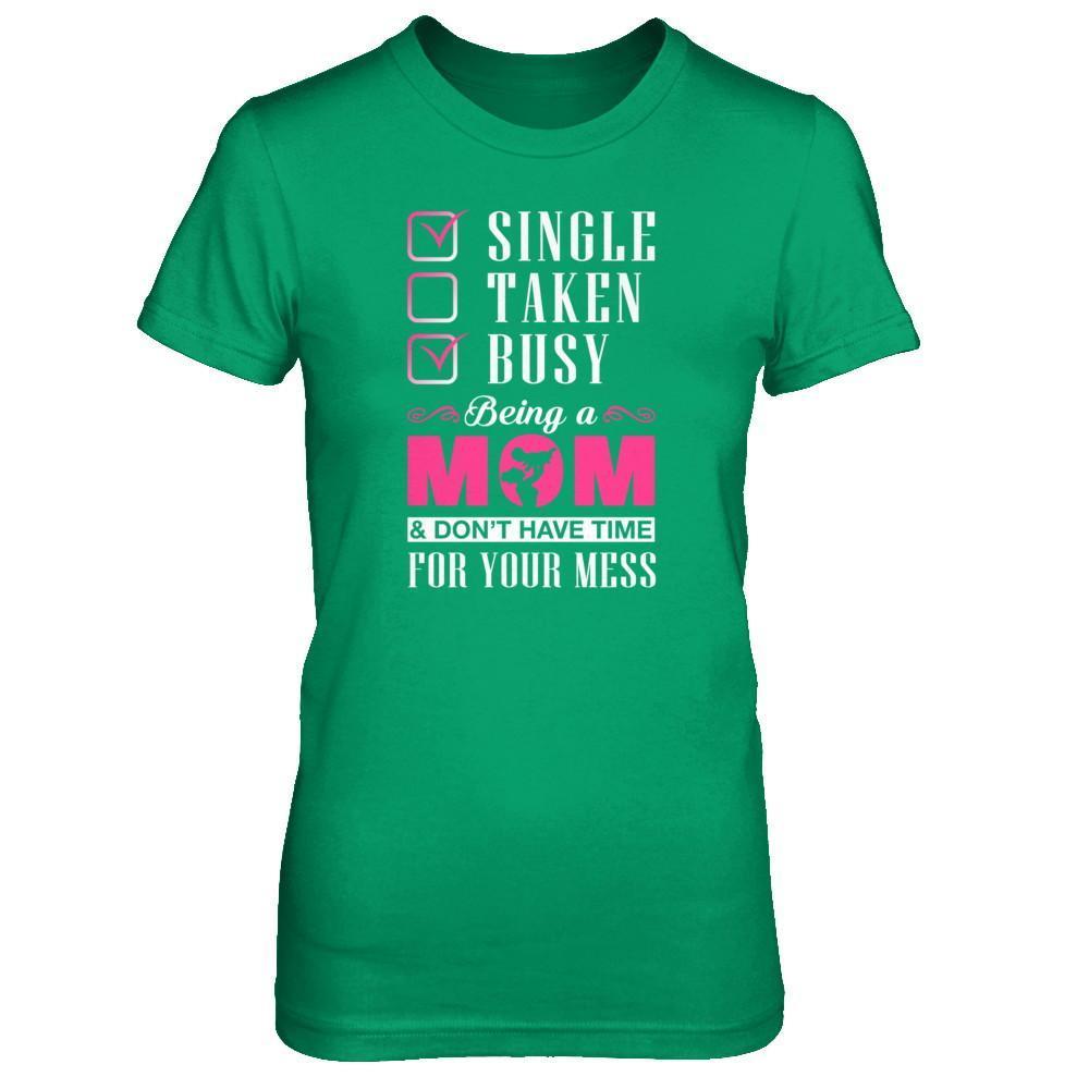 Single Taken Busy Begin A Mom Don't Have Time For Your Mess-T-Shirt & Tank Top-Women's T-Shirt-Irish Green