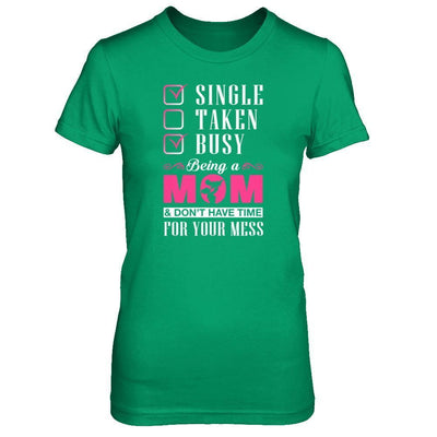Single Taken Busy Begin A Mom Don't Have Time For Your Mess-T-Shirt & Tank Top-Women's T-Shirt-Irish Green
