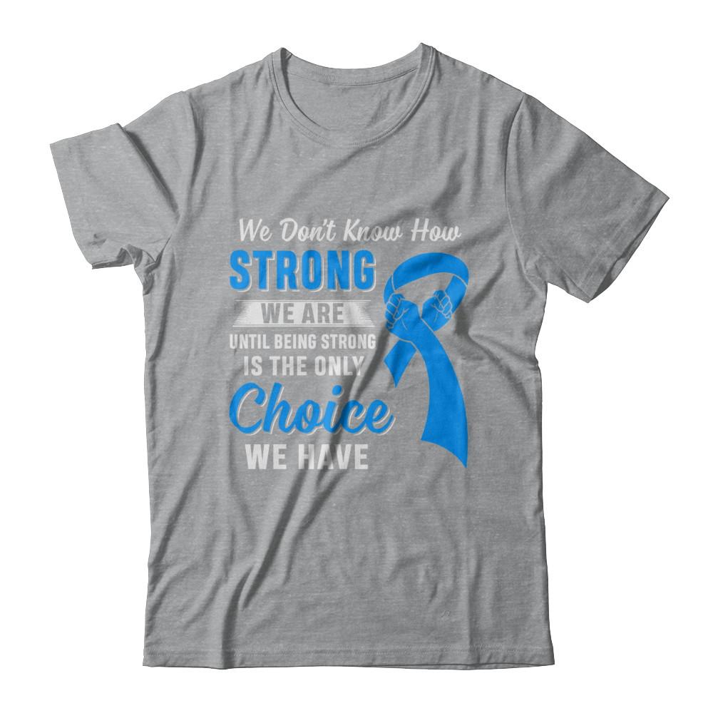 Being Strong Choice Prostate Colon Cancer Blue Awareness-T-Shirt & Hoodie-Classic T-Shirt-Sport Grey