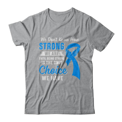 Being Strong Choice Prostate Colon Cancer Blue Awareness-T-Shirt & Hoodie-Classic T-Shirt-Sport Grey