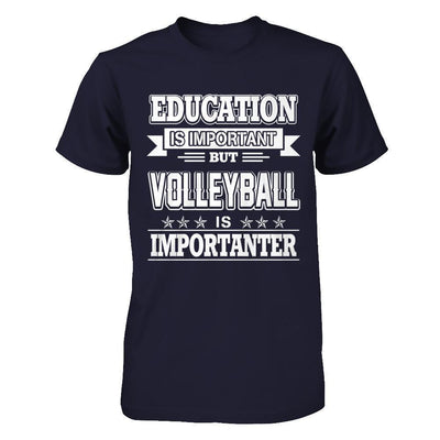 Education Is Important But Volleyball Is Importanter-T-Shirt & Hoodie-