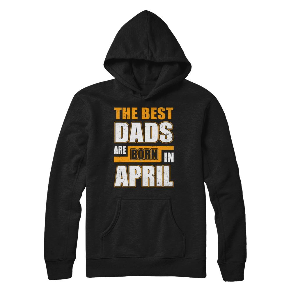 The Best Dads Are Born In April-T-Shirt & Hoodie-Pullover Hoodie-Black