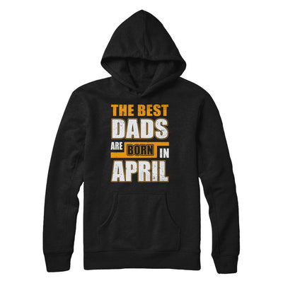 The Best Dads Are Born In April-T-Shirt & Hoodie-Pullover Hoodie-Black