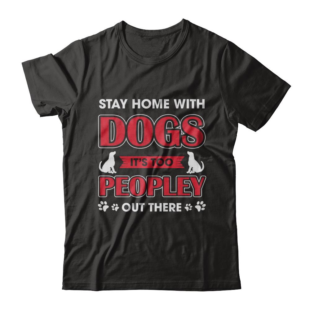 Stay Home With Dogs It's Too Peopley Out There-T-Shirt & Sweatshirt-Premium T-Shirt-Black