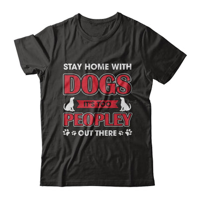 Stay Home With Dogs It's Too Peopley Out There-T-Shirt & Sweatshirt-Premium T-Shirt-Black