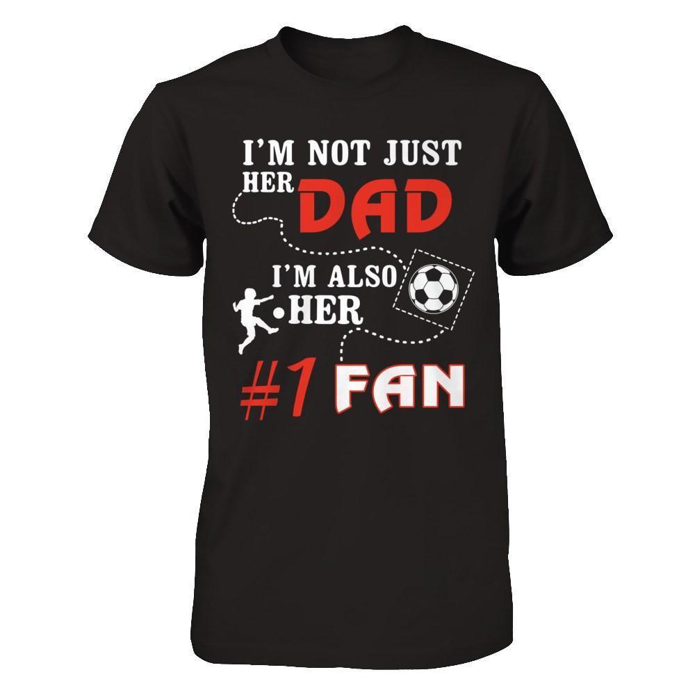 I'm Not Just Her Dad I'm Also Her Fan Soccer Dad-T-Shirt & Hoodie-Classic T-Shirt-Black