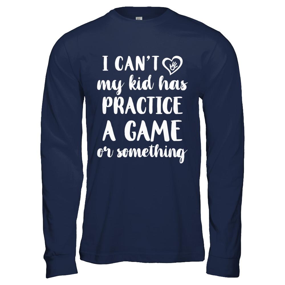 I Can't My Kid Has Practice A Game Or Something-T-Shirt & Hoodie-Long Sleeve T-Shirt-Navy