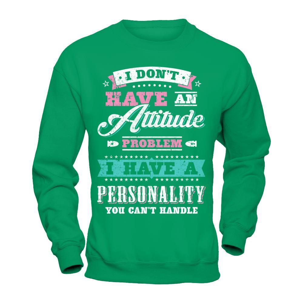 I Dont Have Attitude Problem I Have An Personality-T-Shirt & Hoodie-Crewneck Sweatshirt-Irish Green