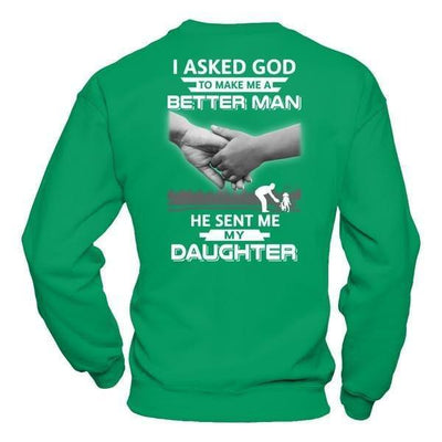 I Asked God To Make Me A Better Man He Sent Me My Daughter-T-Shirt & Hoodie-Crewneck Sweatshirt-Irish Green