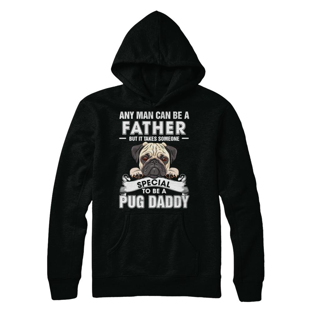 Any Man Can Be A Father Someone Special To Be A Pug Daddy-T-Shirt & Hoodie-Pullover Hoodie-Black