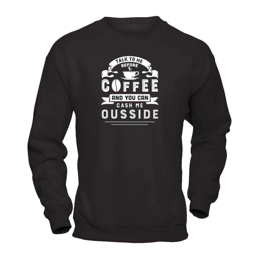 Take To Me Before Coffee And You Can Cash Me Ousside-T-Shirt & Hoodie-Crewneck Sweatshirt-Black