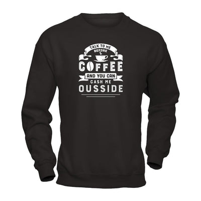 Take To Me Before Coffee And You Can Cash Me Ousside-T-Shirt & Hoodie-Crewneck Sweatshirt-Black