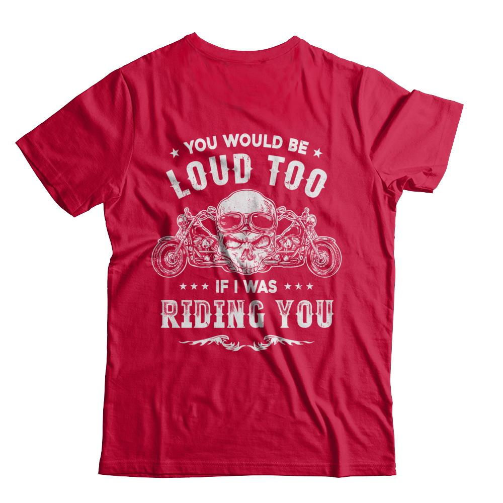 Biker You Would Be Loud Too If I Was Riding You-T-Shirt & Hoodie-Classic T-Shirt-Red