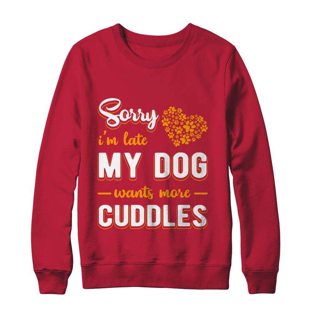 Sorry I'm Late My Dog Wants More Cuddles-T-Shirt & Hoodie-Crewneck Sweatshirt-Red