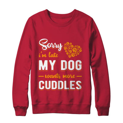 Sorry I'm Late My Dog Wants More Cuddles-T-Shirt & Hoodie-Crewneck Sweatshirt-Red