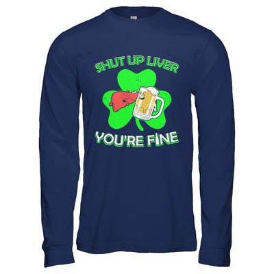 Shut Up Liver Funny St Patrick's Day-T-Shirt & Hoodie-Long Sleeve T-Shirt-Navy