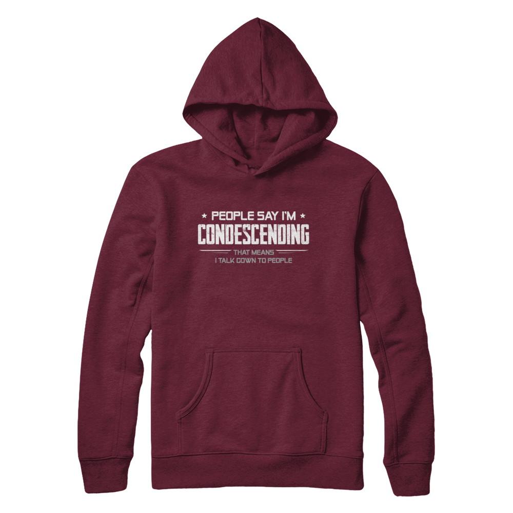 People Say I'm Condescending Means I Talk Down-T-Shirt & Hoodie-Pullover Hoodie-Maroon