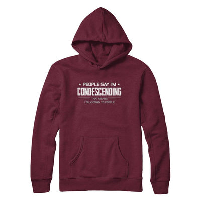People Say I'm Condescending Means I Talk Down-T-Shirt & Hoodie-Pullover Hoodie-Maroon