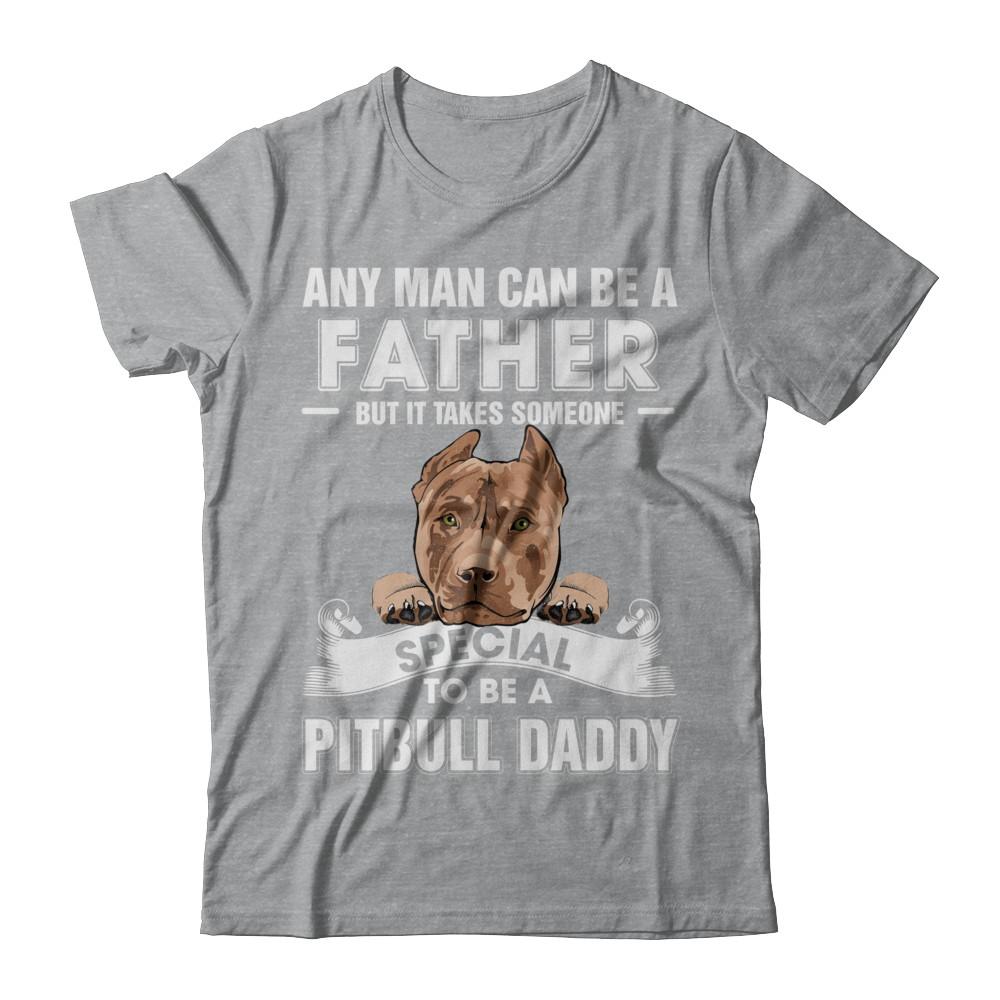 Any Man Can Be A Father Someone Special To Be A Pitbull Daddy-T-Shirt & Hoodie-Classic T-Shirt-Sport Grey