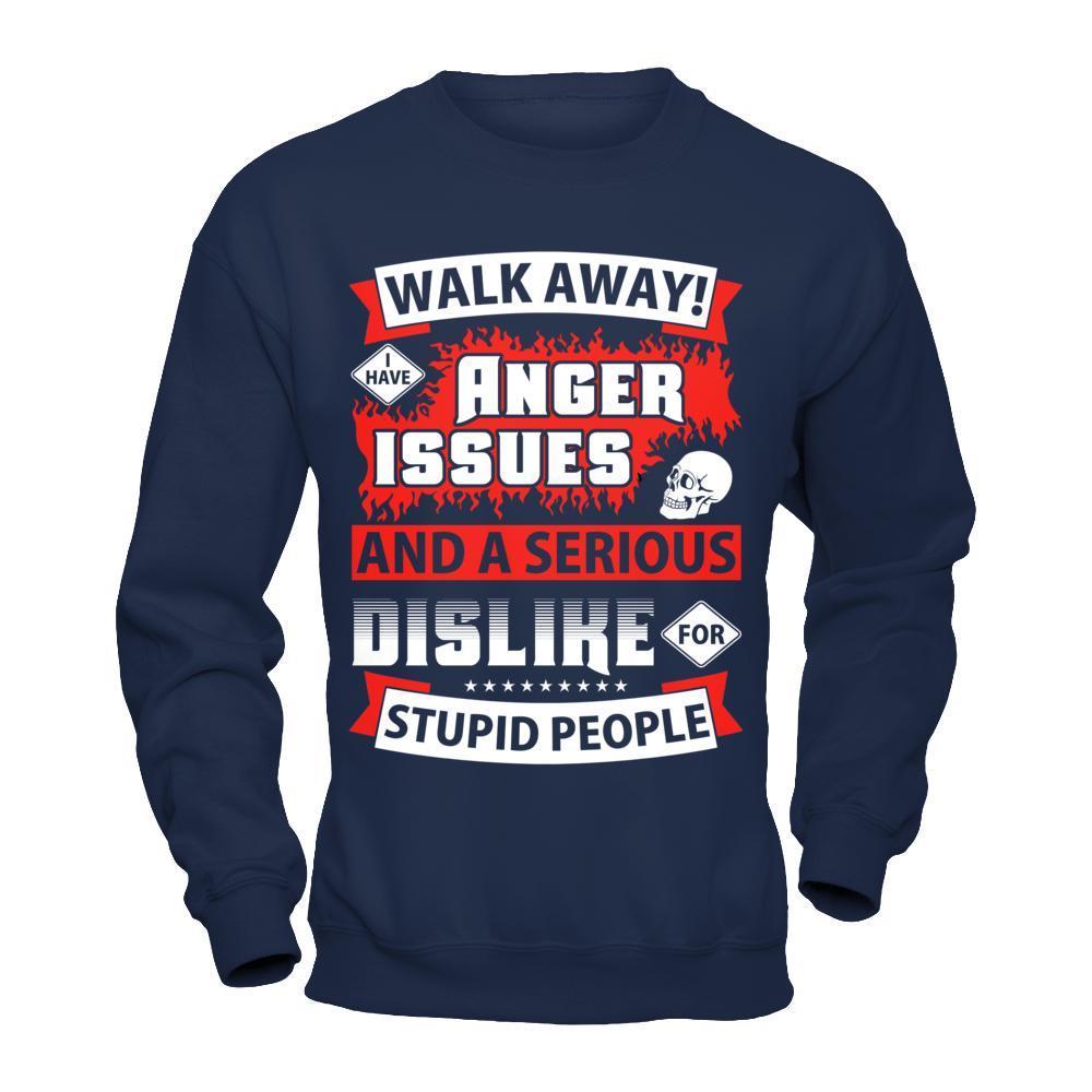 I Have Anger Issues And A Serious Dislike For Stupid People-T-Shirt & Hoodie-Crewneck Sweatshirt-Navy