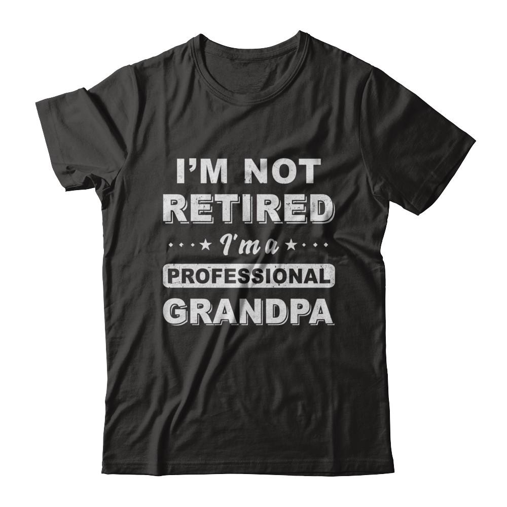I'm Not Retired A Professional Grandpa Father Day Gift-T-Shirt & Hoodie-Classic T-Shirt-Black