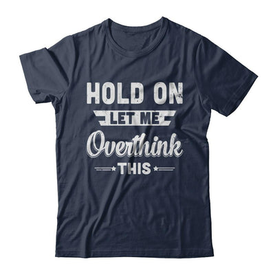 Hold On Let Me Overthink This-T-Shirt & Hoodie-Classic T-Shirt-Navy