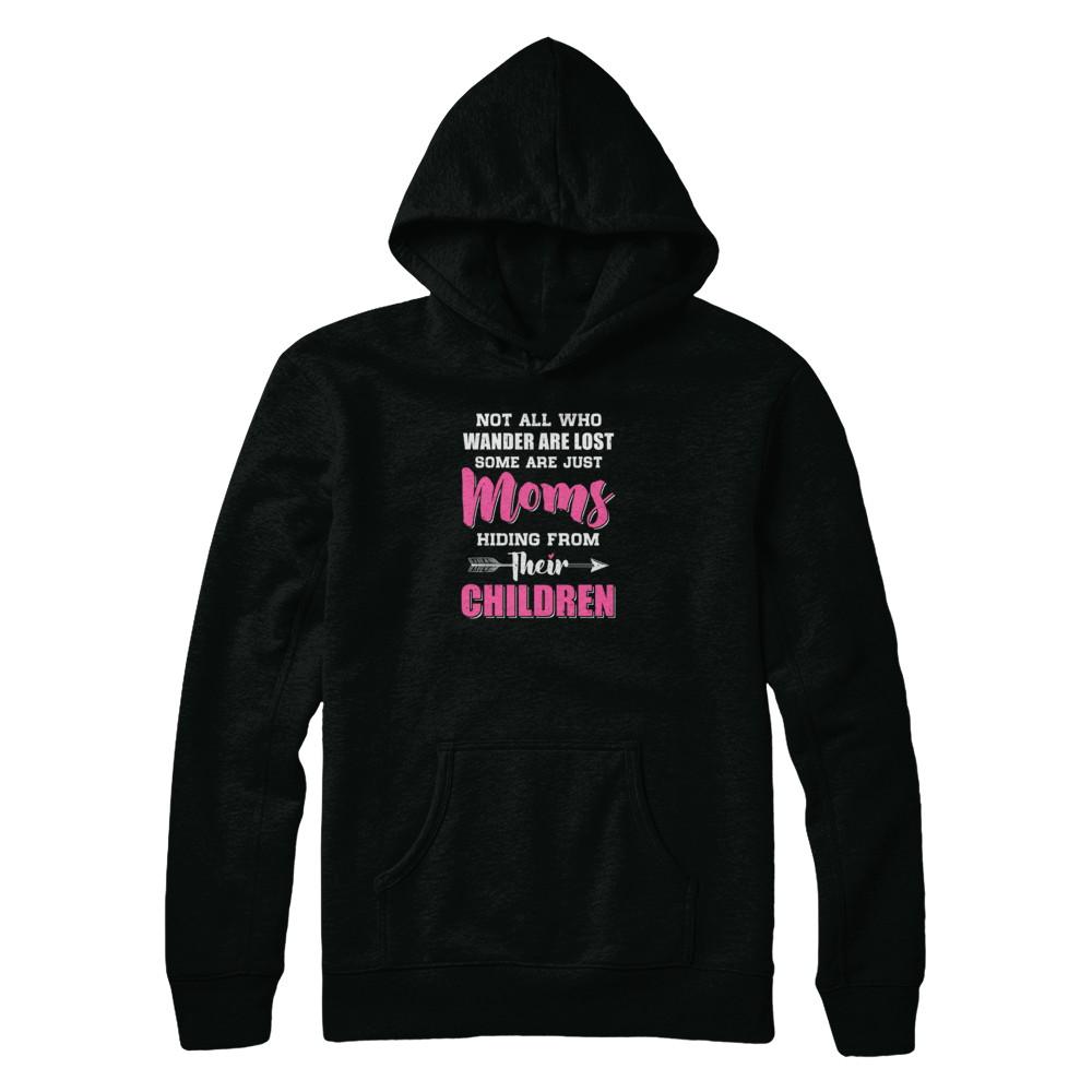 Not All Who Wander Are Lost Some Are Just Moms Hiding-T-Shirt & Tank Top-Pullover Hoodie-Black