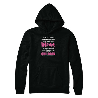 Not All Who Wander Are Lost Some Are Just Moms Hiding-T-Shirt & Tank Top-Pullover Hoodie-Black