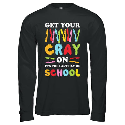 Get Your Cray On Its Last Day Of School Teacher Kindergarten-T-Shirt & Hoodie-Long Sleeve T-Shirt-Black