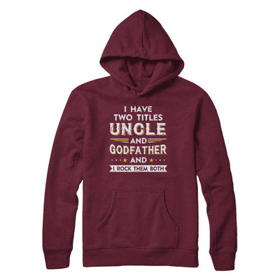 I Have Two Titles Uncle And God-Father I Rock Them Both-T-Shirt & Hoodie-Pullover Hoodie-Maroon