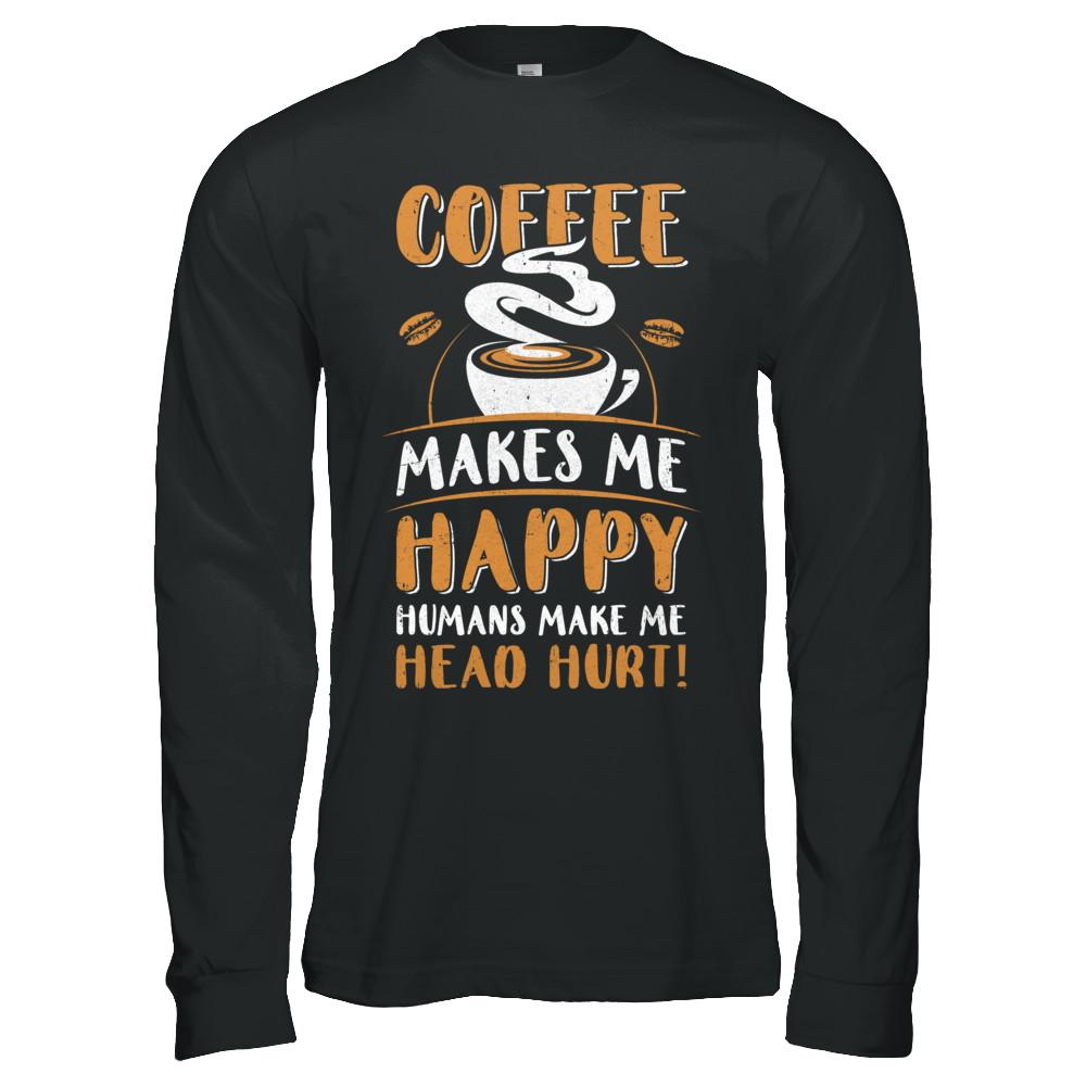 Coffee Makes Me Happy Humans Make My Head Hurt-T-Shirt & Hoodie-Long Sleeve T-Shirt-Black