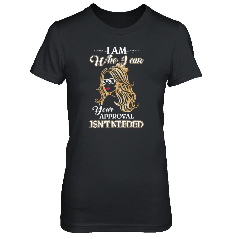 I Am Who I Am Your Approval Is Not Needed-T-Shirt & Tank Top-Women's T-Shirt-Black