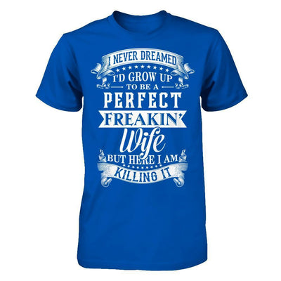 I Never Dreamed I'd Grow Up To Be A Perfect Freakin' Wife-T-Shirt & Hoodie-Premium T-Shirt-Royal