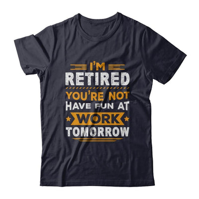 I'm Retired You're Not Have Fun At Work Tomorrow-T-Shirt & Hoodie-Premium T-Shirt-Midnight Navy