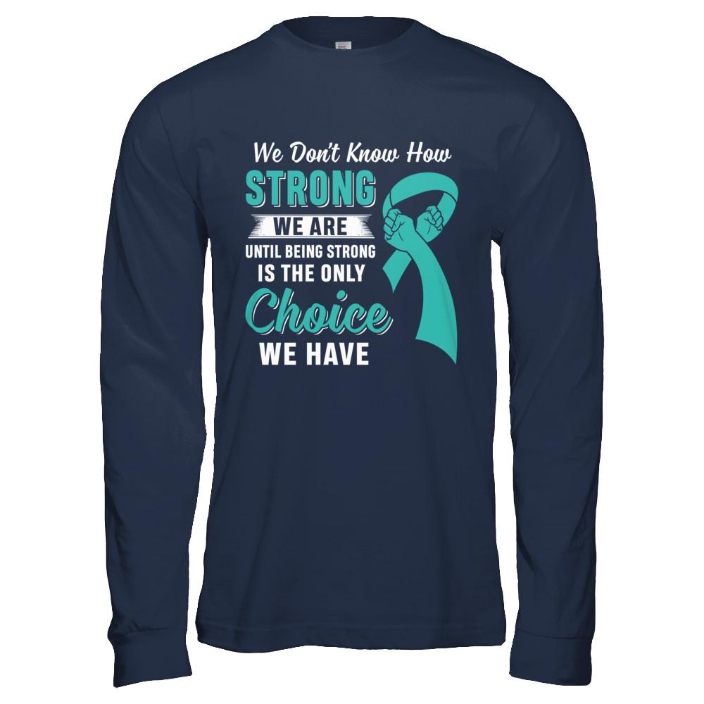 Being Strong Choice Teal Ribbon Ovarian Cancer-T-Shirt & Hoodie-Long Sleeve T-Shirt-Navy