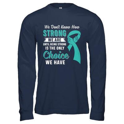 Being Strong Choice Teal Ribbon Ovarian Cancer-T-Shirt & Hoodie-Long Sleeve T-Shirt-Navy
