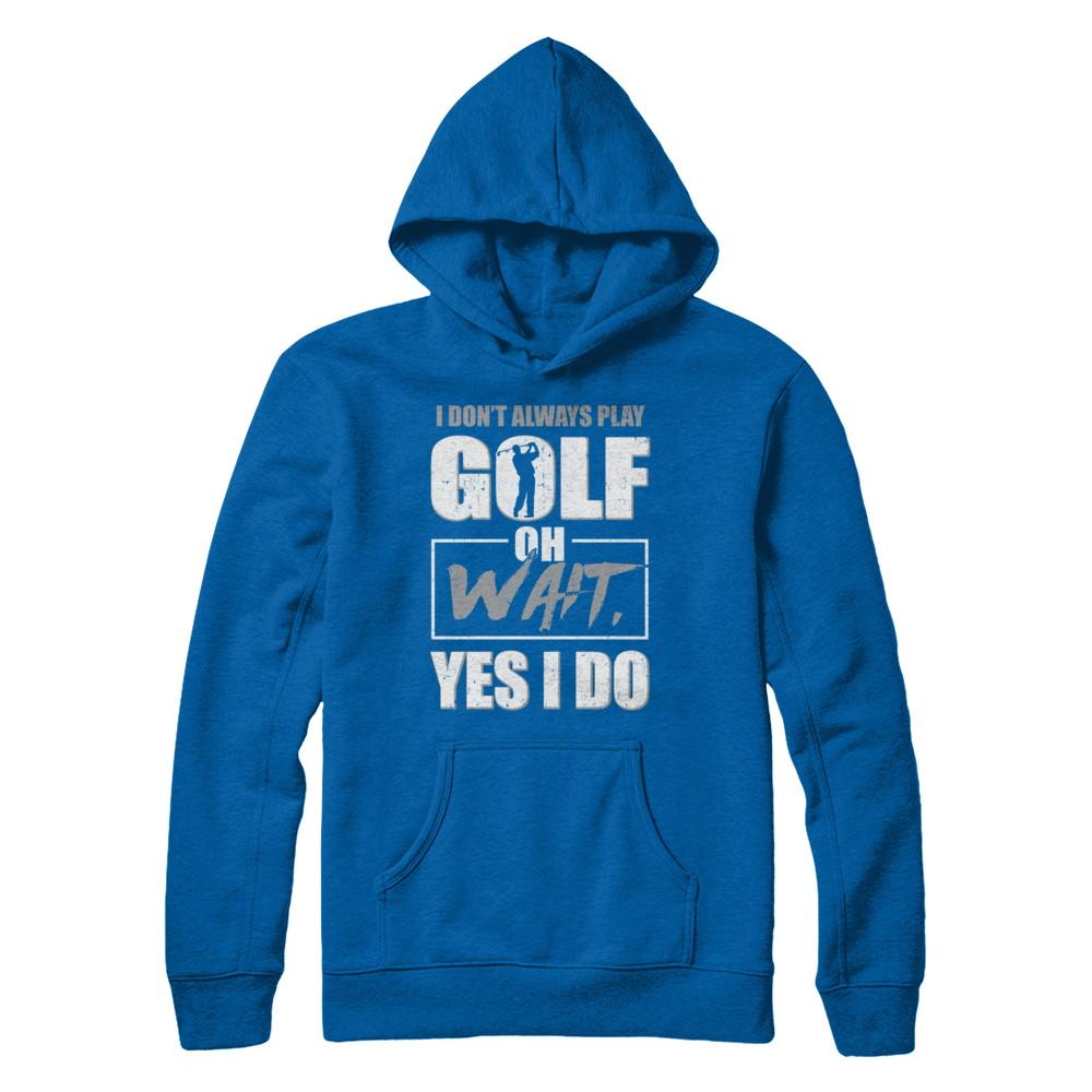 I Don't Always Play Golf Oh Wait Yes I Do-T-Shirt & Hoodie-Pullover Hoodie-Royal