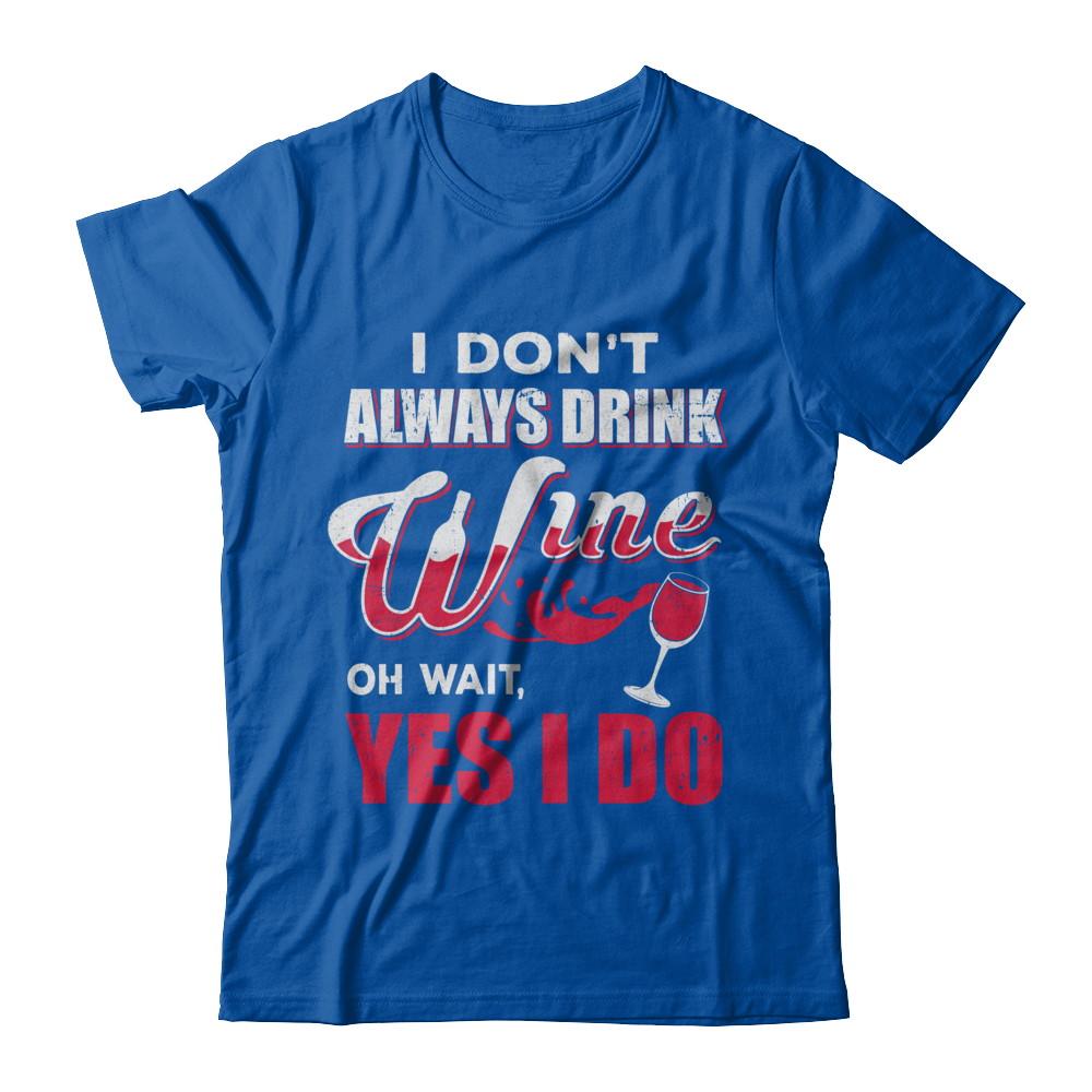 I Don't Always Drink Wine Oh Wait Yes I Do-T-Shirt & Hoodie-Premium T-Shirt-Royal