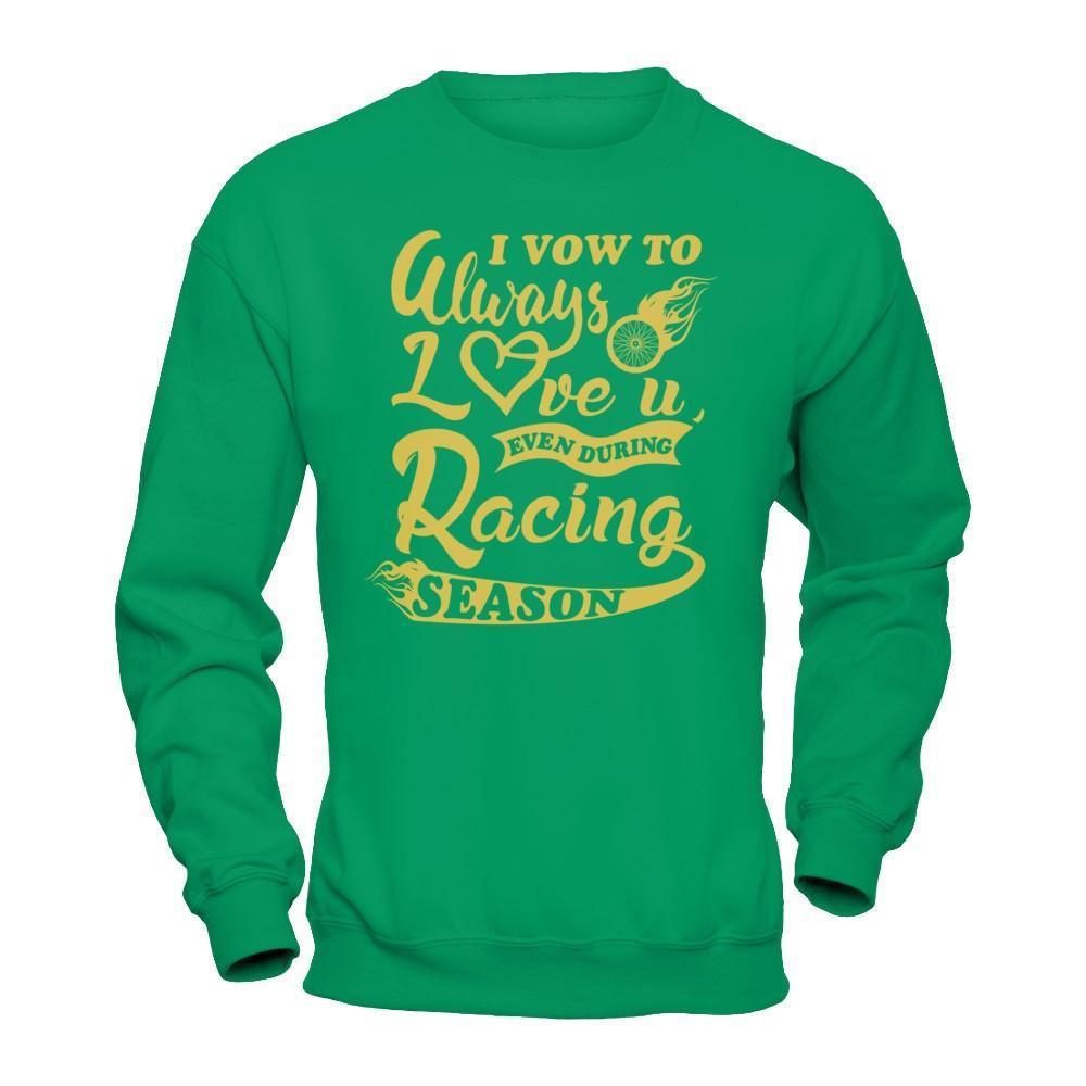 I Vow To Always Love You Even During Racing Season-T-Shirt & Hoodie-Crewneck Sweatshirt-Irish Green