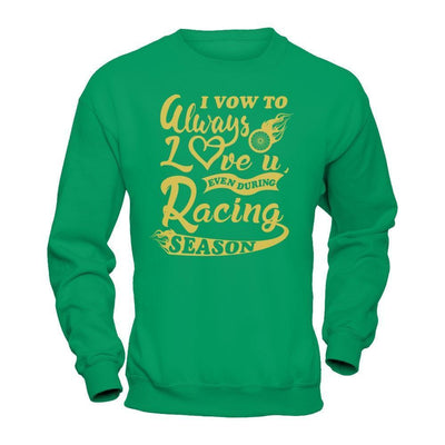 I Vow To Always Love You Even During Racing Season-T-Shirt & Hoodie-Crewneck Sweatshirt-Irish Green