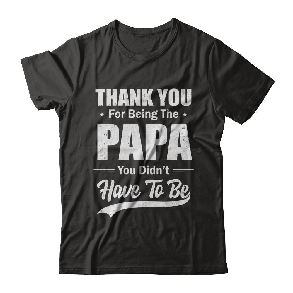 Thank You For Being The Papa You Didnt Have To Be Fathers Day