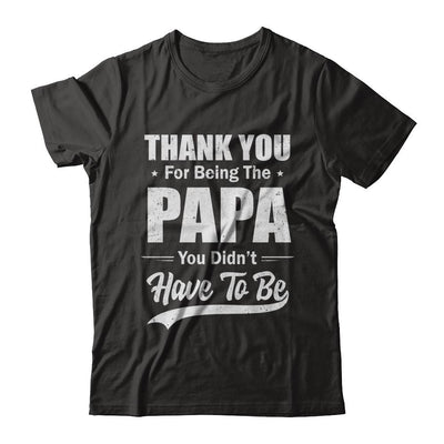 Thank You For Being The Papa You Didnt Have To Be Fathers Day-T-Shirt & Hoodie-Classic T-Shirt-Black
