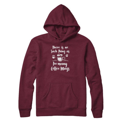 There Is No Such Thing As Too Many Coffee Mugs-T-Shirt & Tank Top-Pullover Hoodie-Maroon